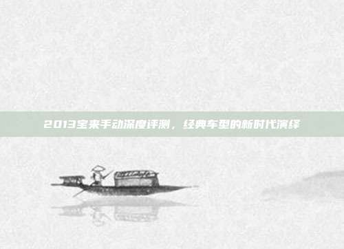 2013宝来手动深度评测，经典车型的新时代演绎