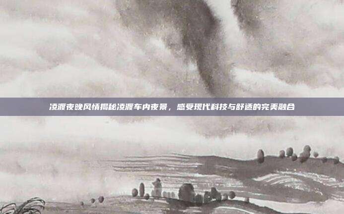 凌渡夜晚风情揭秘凌渡车内夜景，感受现代科技与舒适的完美融合