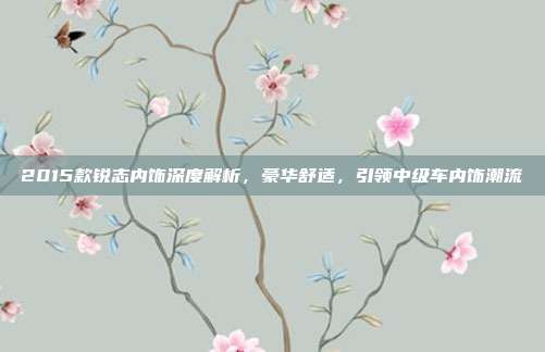 2015款锐志内饰深度解析，豪华舒适，引领中级车内饰潮流