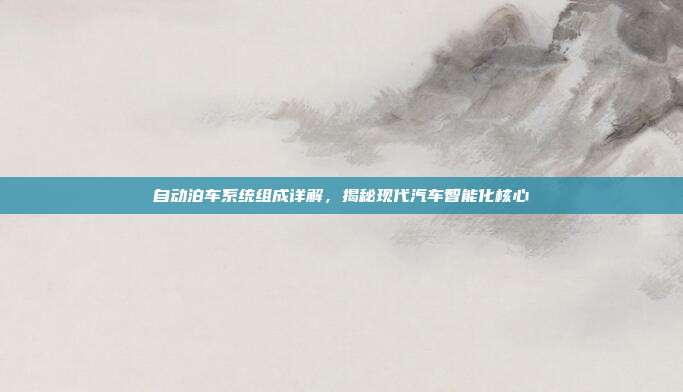 自动泊车系统组成详解，揭秘现代汽车智能化核心
