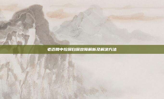 老迈腾中控屏白屏故障解析及解决方法