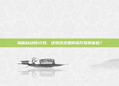 揭秘自动挡12挡，这项技术如何提升驾驶体验？