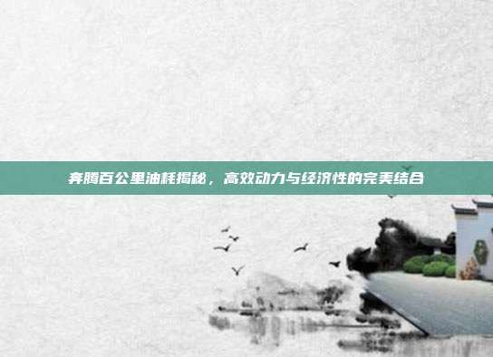 奔腾百公里油耗揭秘，高效动力与经济性的完美结合