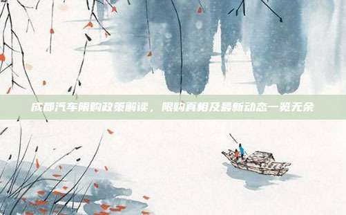 成都汽车限购政策解读，限购真相及最新动态一览无余
