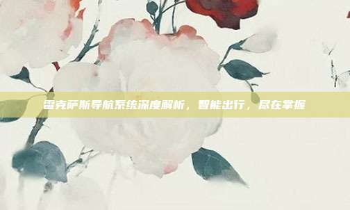雷克萨斯导航系统深度解析，智能出行，尽在掌握