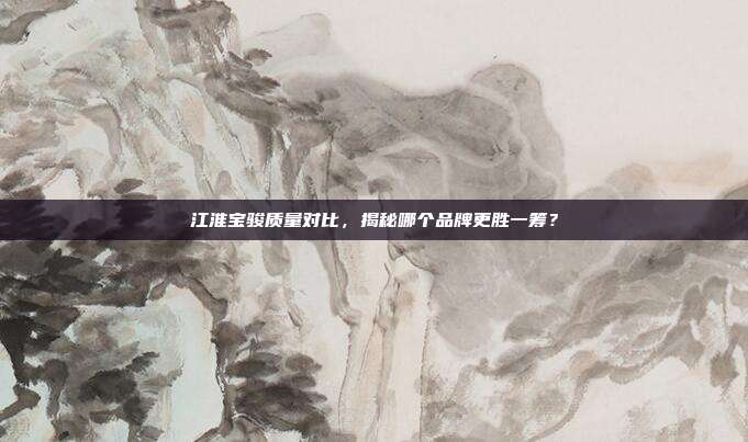 江淮宝骏质量对比，揭秘哪个品牌更胜一筹？