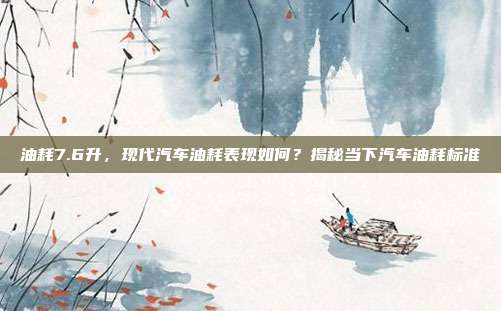 油耗7.6升，现代汽车油耗表现如何？揭秘当下汽车油耗标准