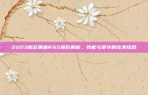 2023新款奥迪RS5报价解析，性能与豪华的完美结合