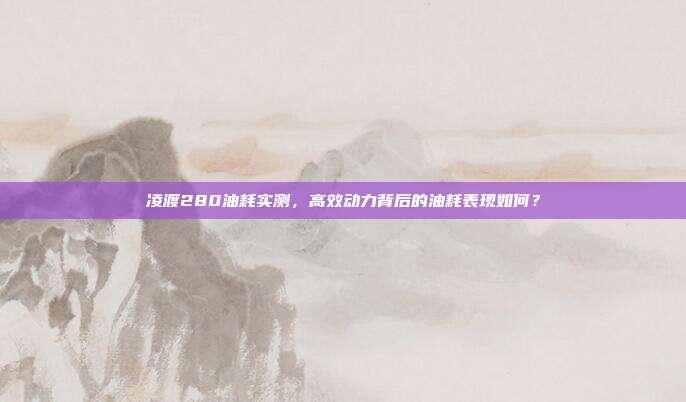 凌渡280油耗实测，高效动力背后的油耗表现如何？