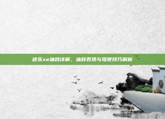 途乐xe油耗详解，油耗表现与驾驶技巧解析