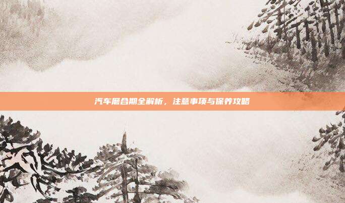 汽车磨合期全解析，注意事项与保养攻略