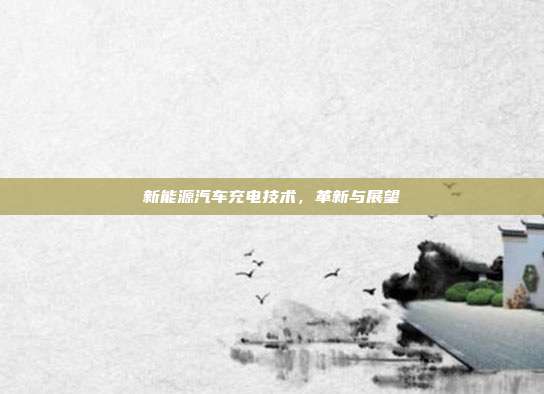 新能源汽车充电技术，革新与展望