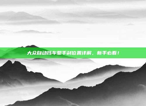 大众自动挡车型手刹位置详解，新手必看！