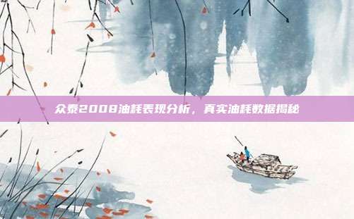 众泰2008油耗表现分析，真实油耗数据揭秘