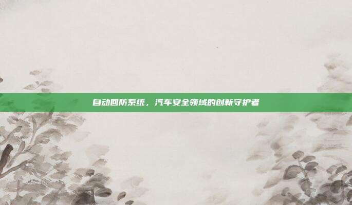 自动回防系统，汽车安全领域的创新守护者