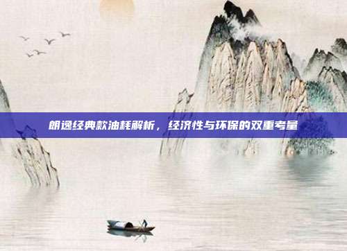 朗逸经典款油耗解析，经济性与环保的双重考量