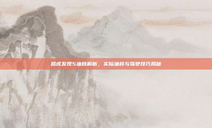 路虎发现5油耗解析，实际油耗与驾驶技巧揭秘