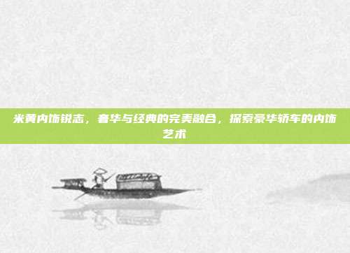 米黄内饰锐志，奢华与经典的完美融合，探索豪华轿车的内饰艺术