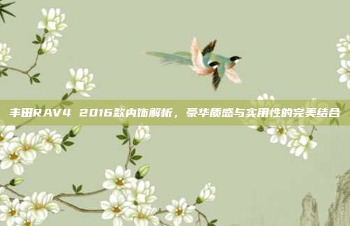 丰田RAV4 2016款内饰解析，豪华质感与实用性的完美结合