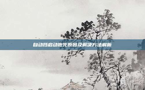 自动挡启动抱死原因及解决方法解析