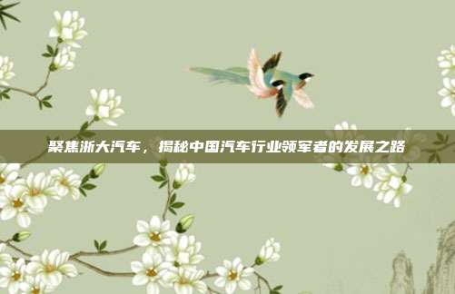 聚焦浙大汽车，揭秘中国汽车行业领军者的发展之路