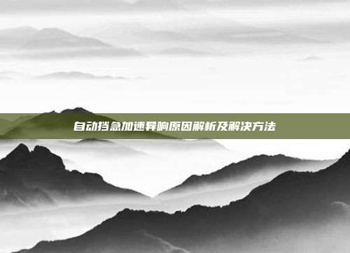 自动挡急加速异响原因解析及解决方法
