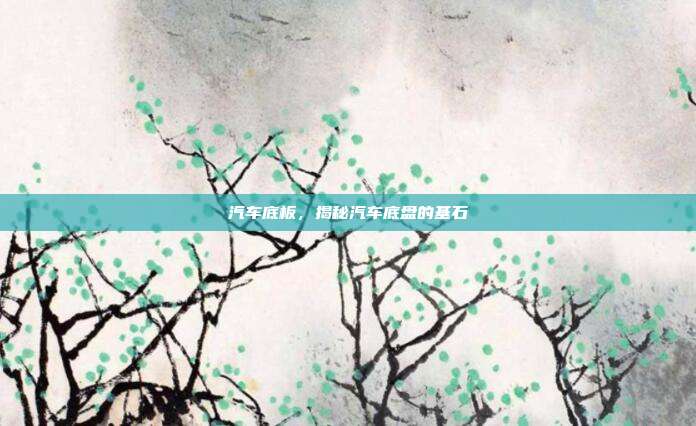 汽车底板，揭秘汽车底盘的基石