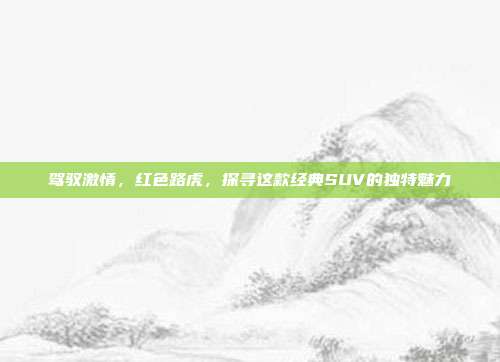 驾驭激情，红色路虎，探寻这款经典SUV的独特魅力