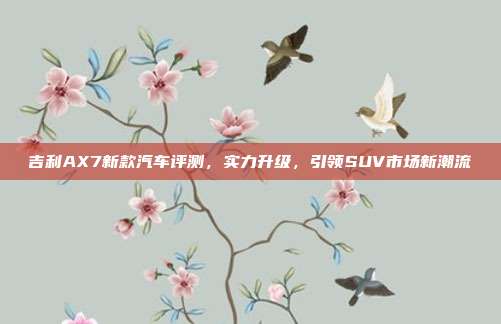 吉利AX7新款汽车评测，实力升级，引领SUV市场新潮流