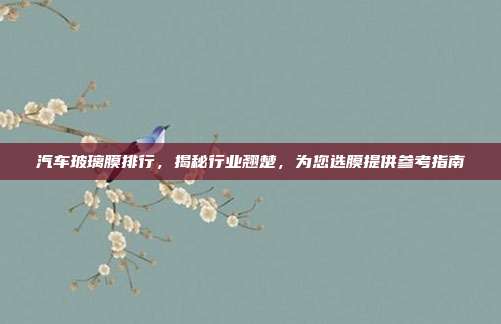 汽车玻璃膜排行，揭秘行业翘楚，为您选膜提供参考指南