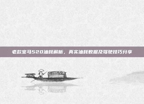 老款宝马520油耗解析，真实油耗数据及驾驶技巧分享