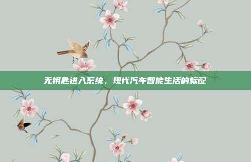 无钥匙进入系统，现代汽车智能生活的标配
