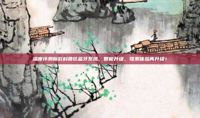 深度评测新款科鲁兹蓝牙系统，智能升级，驾乘体验再升级！