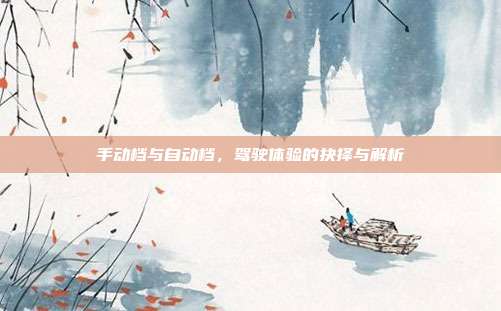 手动档与自动档，驾驶体验的抉择与解析