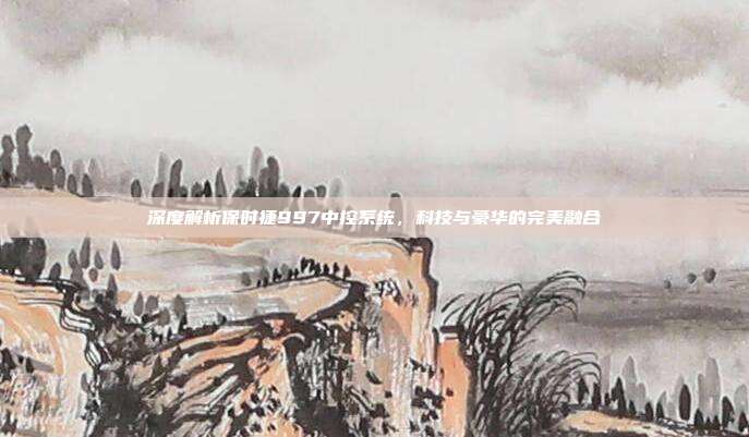 深度解析保时捷997中控系统，科技与豪华的完美融合