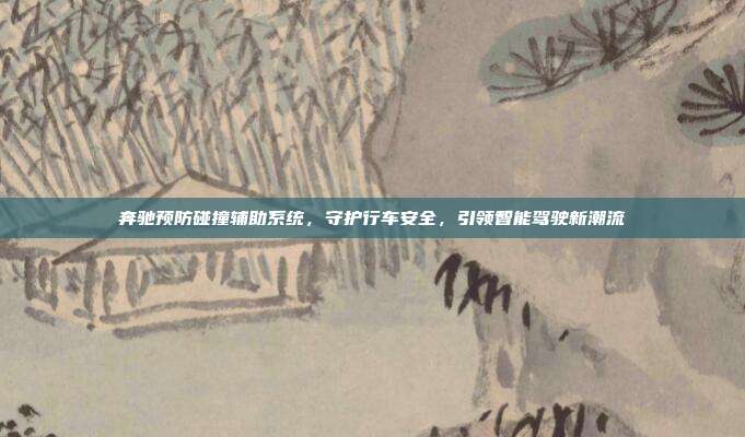 奔驰预防碰撞辅助系统，守护行车安全，引领智能驾驶新潮流