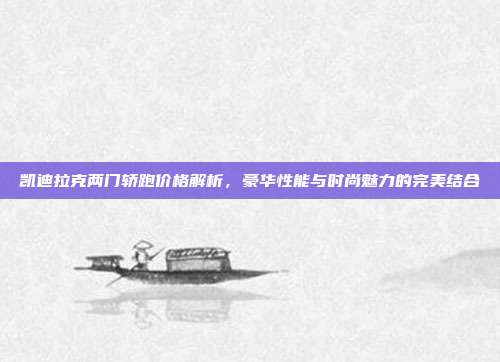 凯迪拉克两门轿跑价格解析，豪华性能与时尚魅力的完美结合