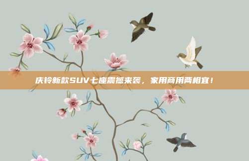 庆铃新款SUV七座震撼来袭，家用商用两相宜！