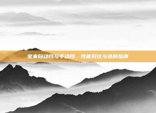 宝来自动挡与手动挡，性能对比与选购指南