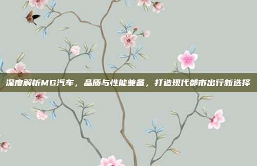 深度解析MG汽车，品质与性能兼备，打造现代都市出行新选择