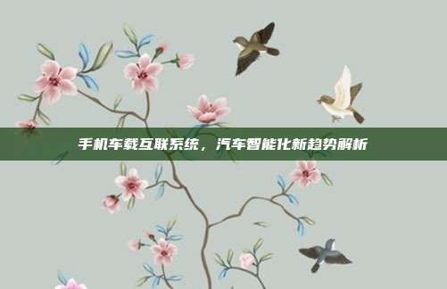 手机车载互联系统，汽车智能化新趋势解析