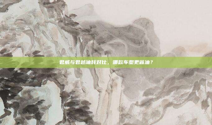 君威与君越油耗对比，哪款车型更省油？