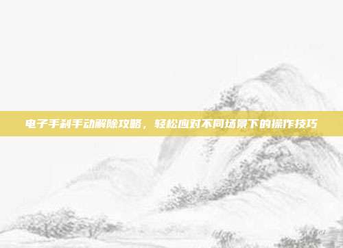 电子手刹手动解除攻略，轻松应对不同场景下的操作技巧
