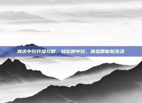 翼虎中控升级攻略，轻松卸中控，体验智能新生活