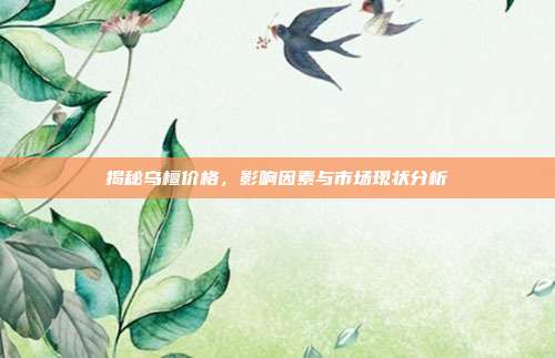 揭秘乌檀价格，影响因素与市场现状分析