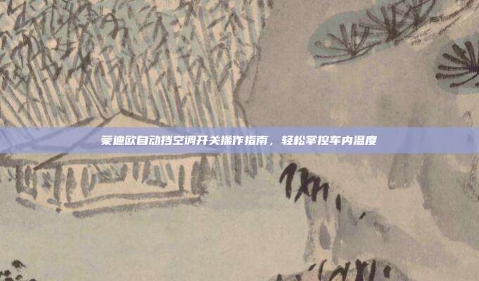 蒙迪欧自动挡空调开关操作指南，轻松掌控车内温度
