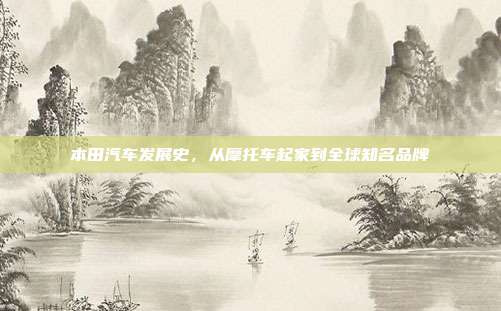 本田汽车发展史，从摩托车起家到全球知名品牌