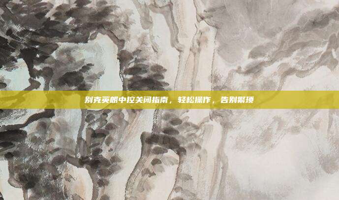 别克英朗中控关闭指南，轻松操作，告别繁琐