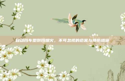 自动挡车型倒挡熄火，不可忽视的危害与预防措施