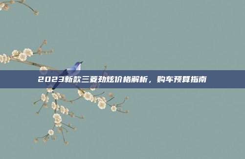 2023新款三菱劲炫价格解析，购车预算指南